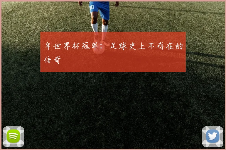 年世界杯冠军：足球史上不存在的传奇