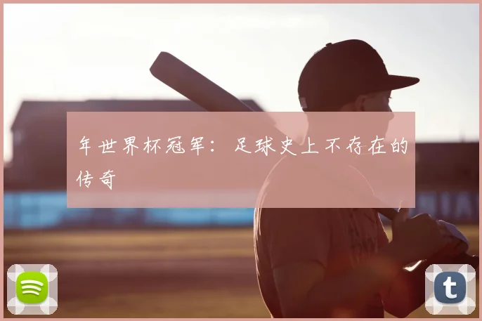 年世界杯冠军：足球史上不存在的传奇
