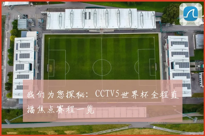 我们为您探秘:CCTV5世界杯全程直播焦点赛程一览